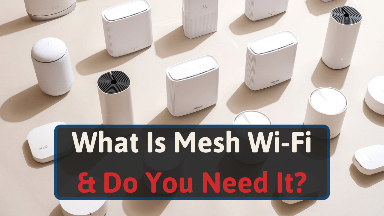 What Is Mesh Wi-Fi & Do You Need It In 2024?