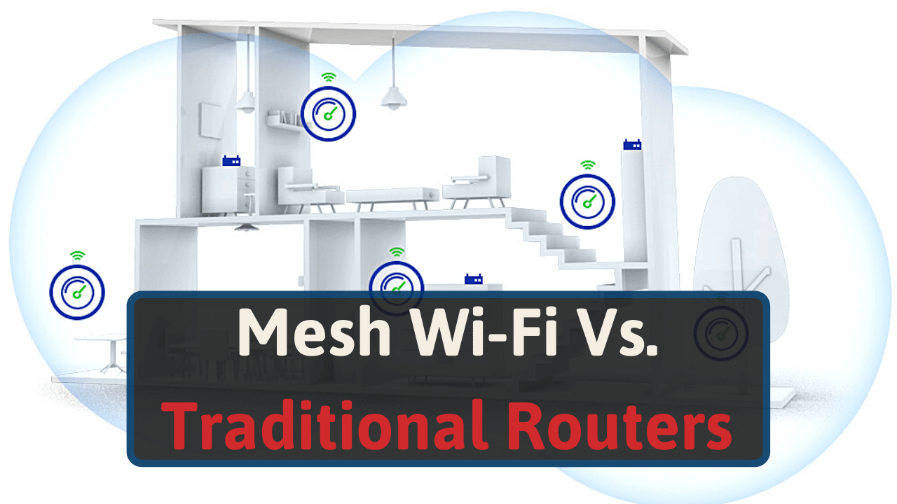 Mesh Wi-Fi Vs. Traditional Routers – What is Best For You?