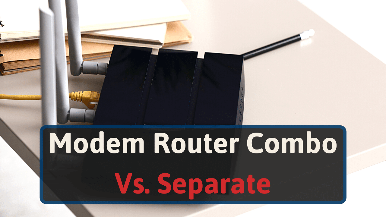 Modem Router Combo Vs. Separate – Which is Best in 2024