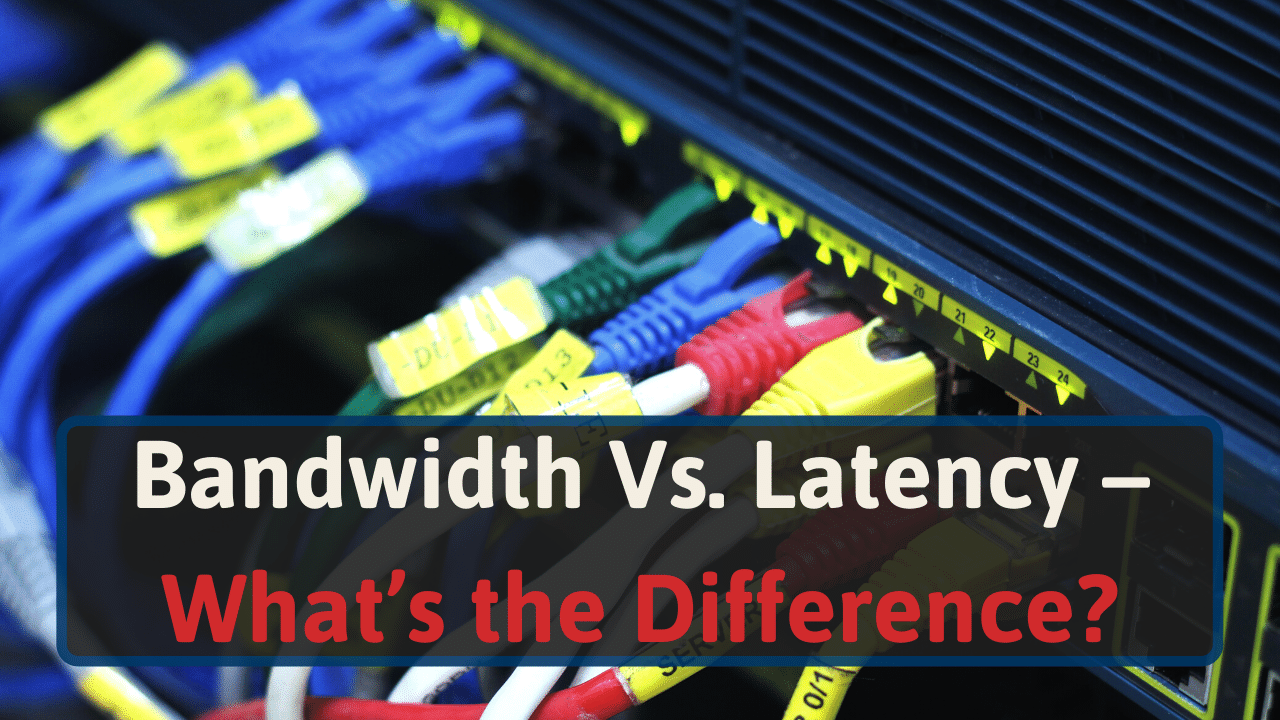 Bandwidth Vs. Latency – What’s the Difference?