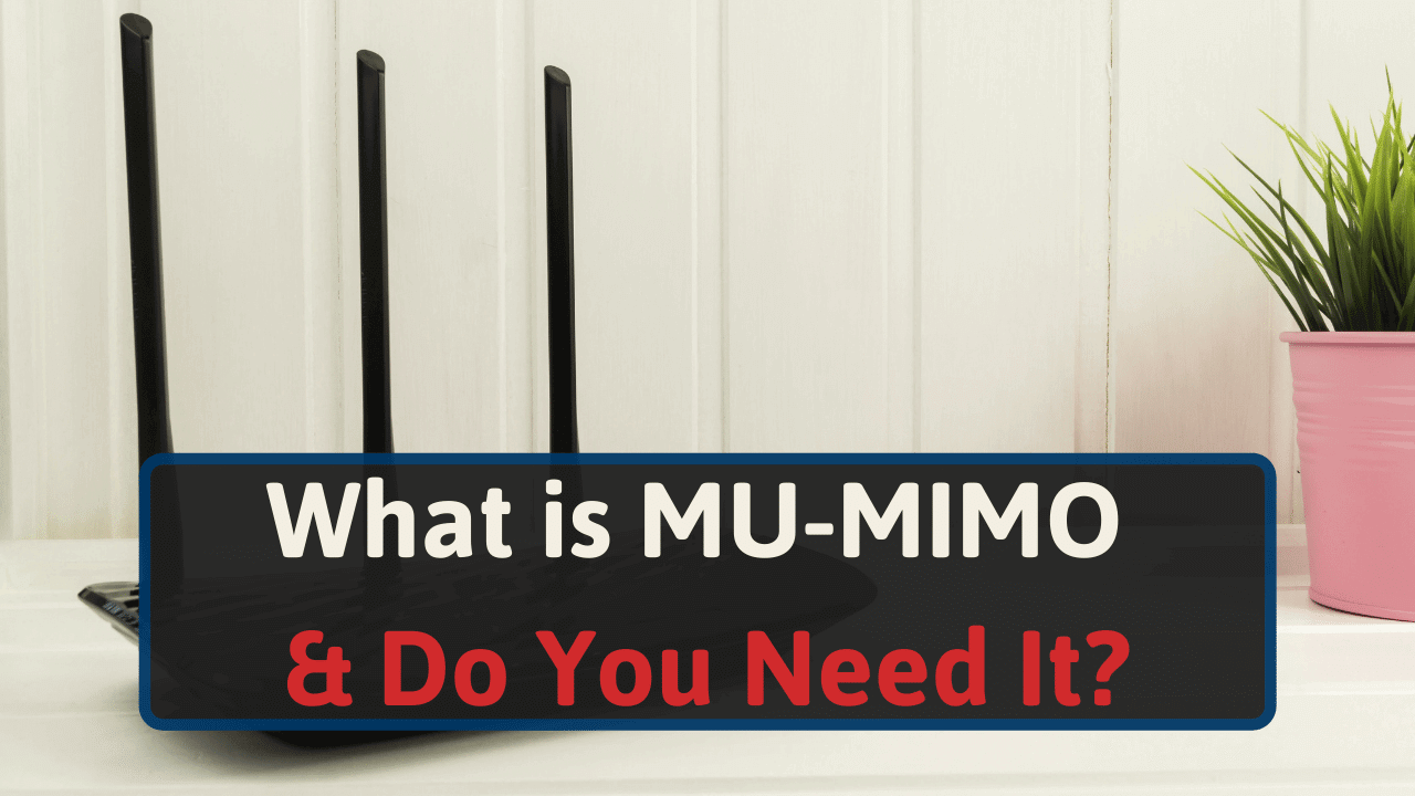What is MU-MIMO & Do You Need It in 2024?
