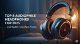 Top 8 Audiophile Headphones for 2025 – Ultimate Sound Picks